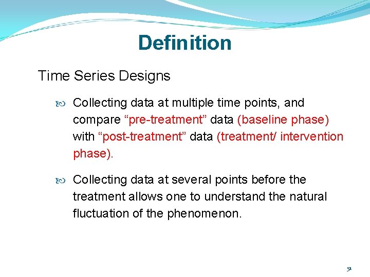 Definition Time Series Designs Collecting data at multiple time points, and compare “pre-treatment” data