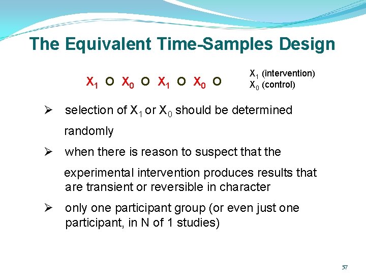 The Equivalent Time-Samples Design X 1 O X 0 O X 1 (intervention) X