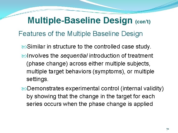 Multiple-Baseline Design (con’t) Features of the Multiple Baseline Design Similar in structure to the