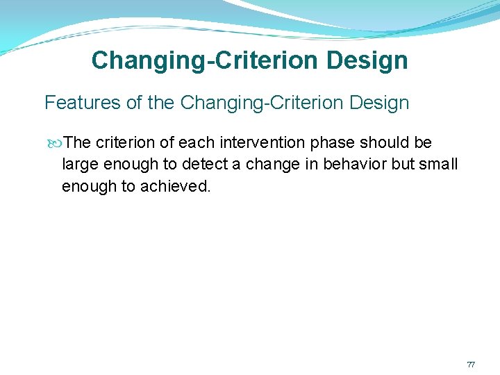 Changing-Criterion Design Features of the Changing-Criterion Design The criterion of each intervention phase should