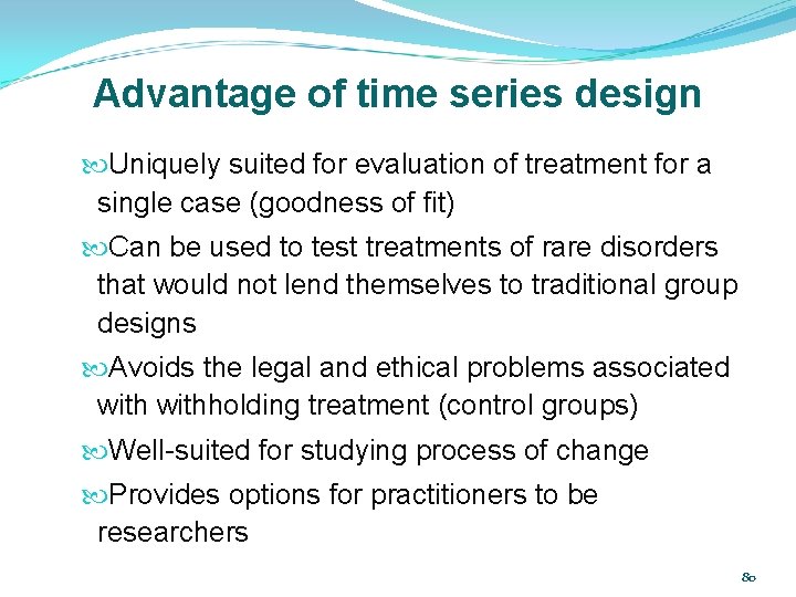 Advantage of time series design Uniquely suited for evaluation of treatment for a single