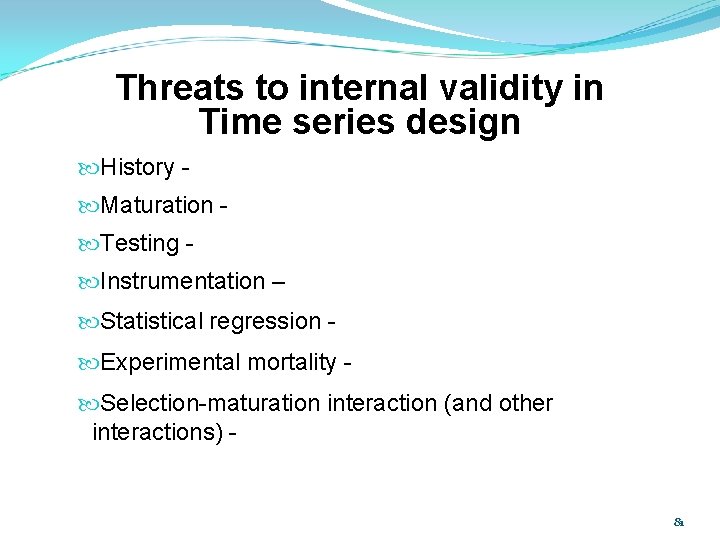 Threats to internal validity in Time series design History Maturation Testing Instrumentation – Statistical