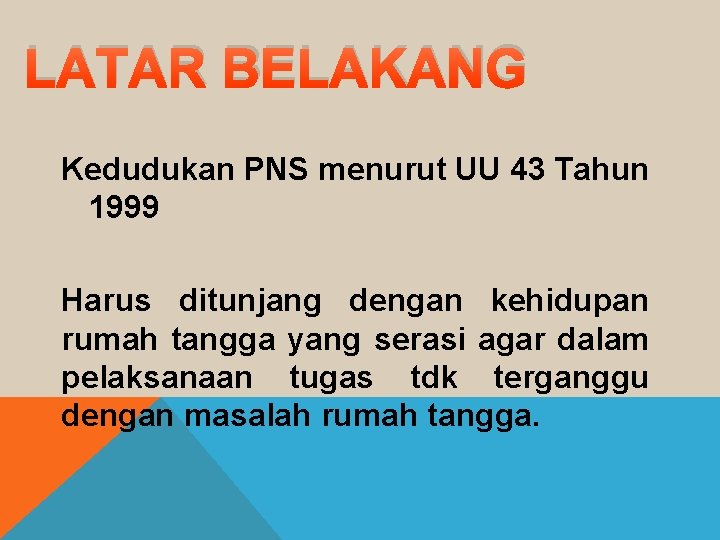 LATAR BELAKANG Kedudukan PNS menurut UU 43 Tahun 1999 Harus ditunjang dengan kehidupan rumah