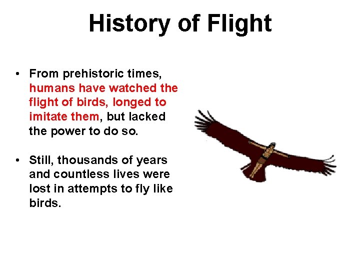 History of Flight • From prehistoric times, humans have watched the flight of birds,