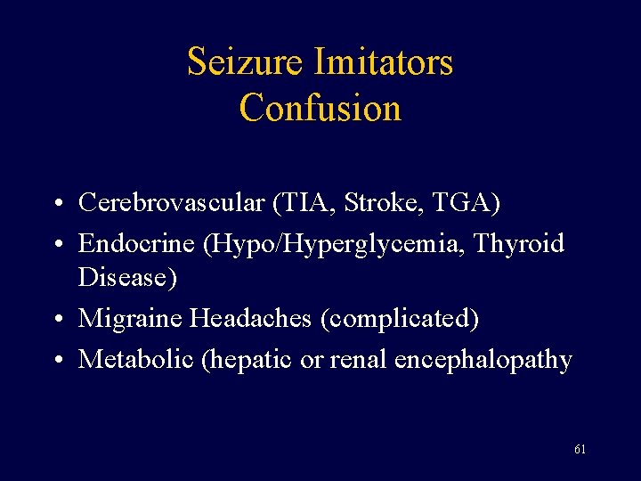 Seizure Imitators Confusion • Cerebrovascular (TIA, Stroke, TGA) • Endocrine (Hypo/Hyperglycemia, Thyroid Disease) •