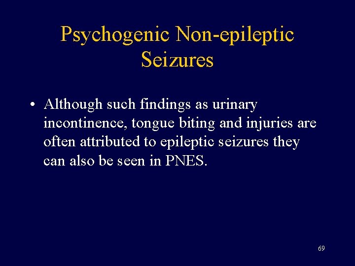 Psychogenic Non-epileptic Seizures • Although such findings as urinary incontinence, tongue biting and injuries