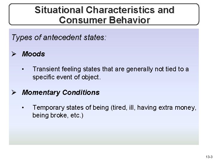 Situational Characteristics and Consumer Behavior Types of antecedent states: Ø Moods • Transient feeling