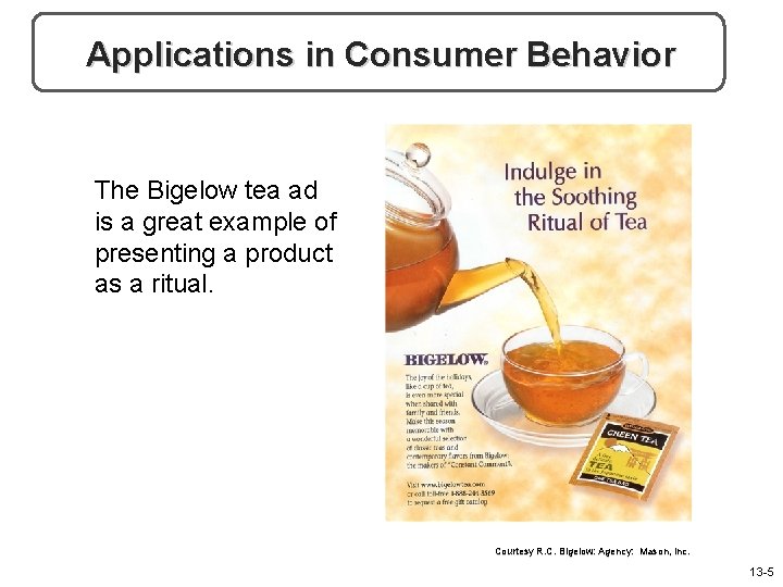 Applications in Consumer Behavior The Bigelow tea ad is a great example of presenting