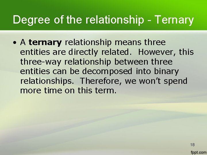 Degree of the relationship - Ternary • A ternary relationship means three entities are