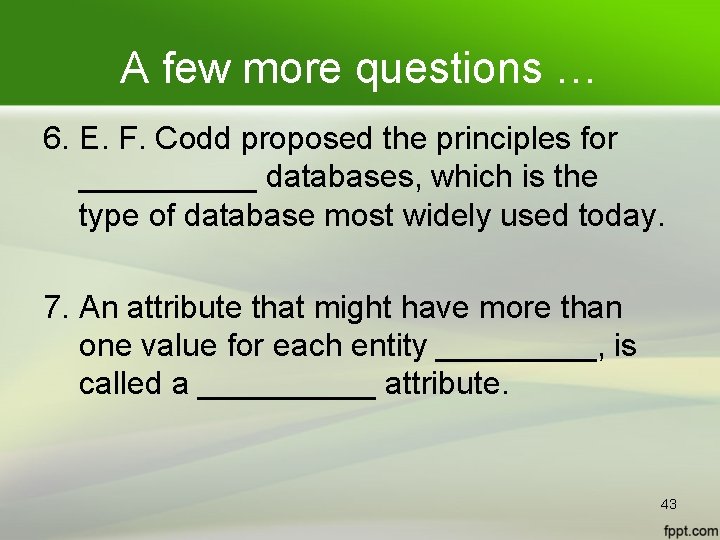 A few more questions … 6. E. F. Codd proposed the principles for _____ A few more questions … 6. E. F. Codd proposed the principles for _____