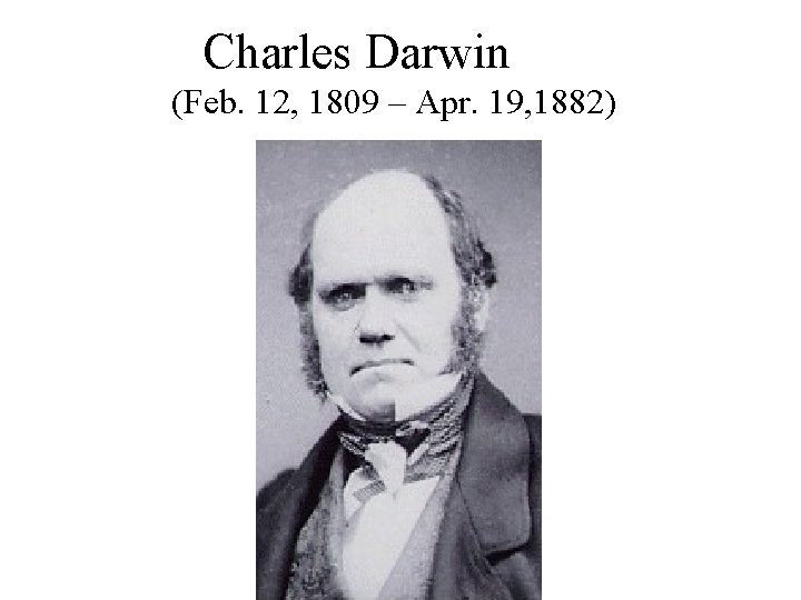 Charles Darwin (Feb. 12, 1809 – Apr. 19, 1882) 