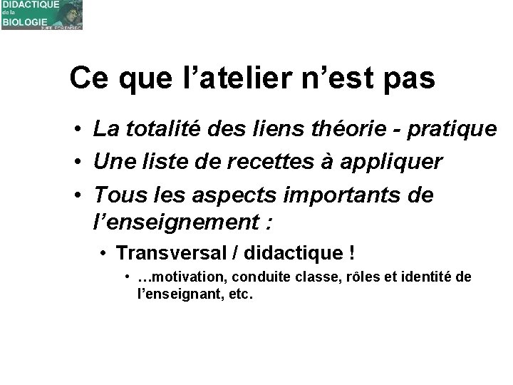 Ce que l’atelier n’est pas • La totalité des liens théorie - pratique •