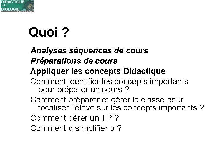 Quoi ? Analyses séquences de cours Préparations de cours Appliquer les concepts Didactique Comment