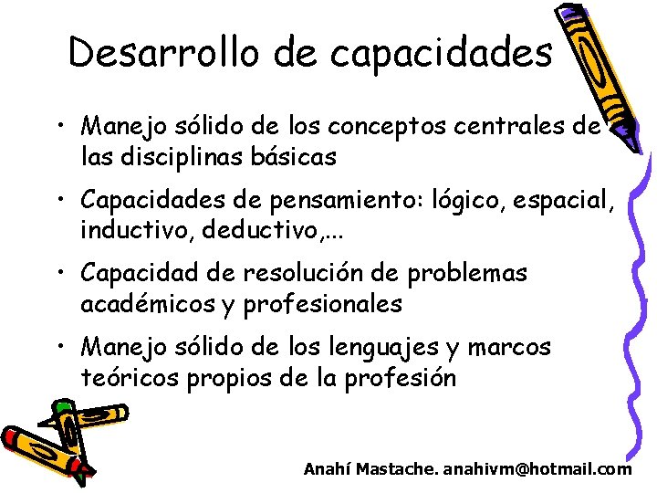 Desarrollo de capacidades • Manejo sólido de los conceptos centrales de las disciplinas básicas Desarrollo de capacidades • Manejo sólido de los conceptos centrales de las disciplinas básicas