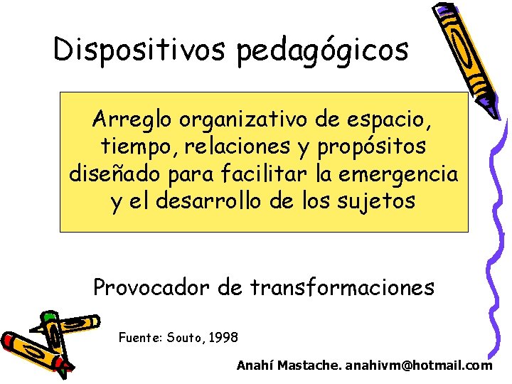 Dispositivos pedagógicos Arreglo organizativo de espacio, tiempo, relaciones y propósitos diseñado para facilitar la