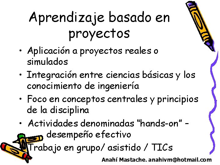 Aprendizaje basado en proyectos • Aplicación a proyectos reales o simulados • Integración entre