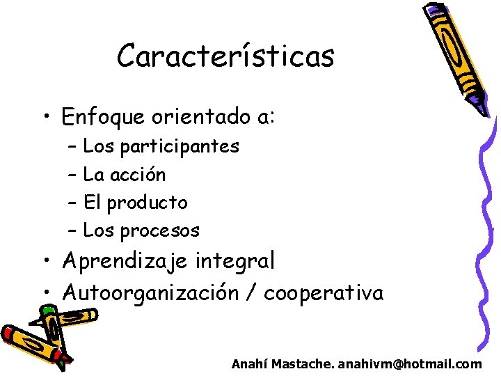 Características • Enfoque orientado a: – – Los participantes La acción El producto Los