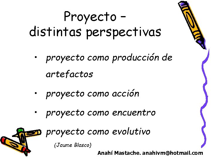 Proyecto – distintas perspectivas • proyecto como producción de artefactos • proyecto como acción