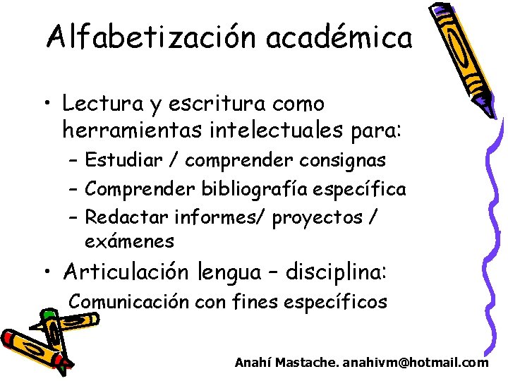 Alfabetización académica • Lectura y escritura como herramientas intelectuales para: – Estudiar / comprender