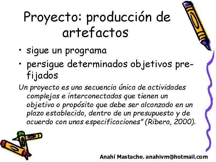 Proyecto: producción de artefactos • sigue un programa • persigue determinados objetivos prefijados Un Proyecto: producción de artefactos • sigue un programa • persigue determinados objetivos prefijados Un