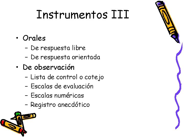 Instrumentos III • Orales – De respuesta libre – De respuesta orientada • De