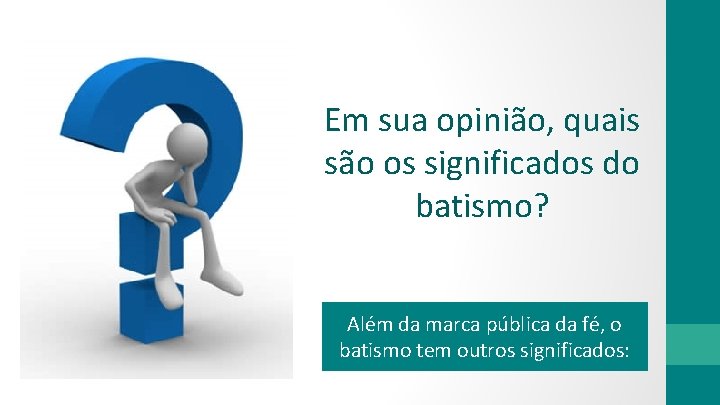 Em sua opinião, quais são os significados do batismo? Além da marca pública da