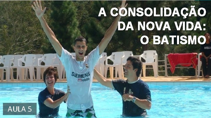 A CONSOLIDAÇÃO DA NOVA VIDA: O BATISMO AULA 5 