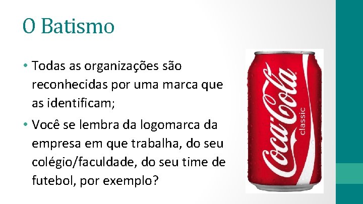 O Batismo • Todas as organizações são reconhecidas por uma marca que as identificam;