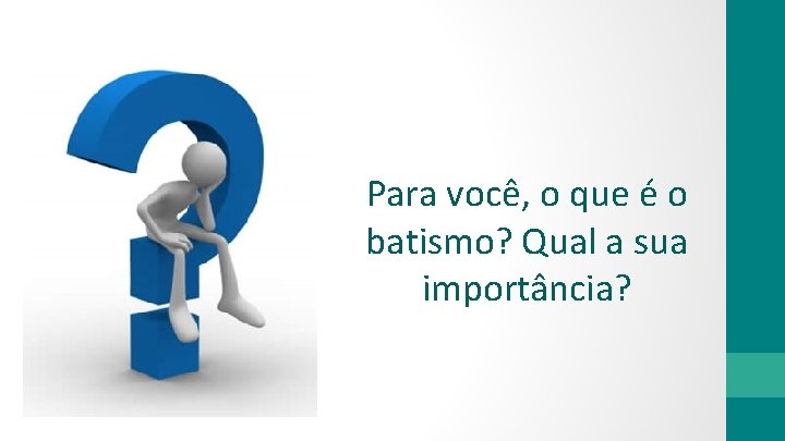 Para você, o que é o batismo? Qual a sua importância? 