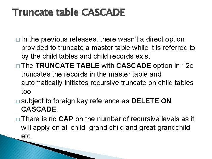 Truncate table CASCADE � In the previous releases, there wasn’t a direct option provided Truncate table CASCADE � In the previous releases, there wasn’t a direct option provided