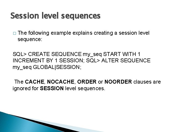 Session level sequences � The following example explains creating a session level sequence: SQL>