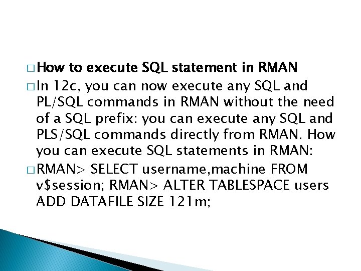 � How to execute SQL statement in RMAN � In 12 c, you can