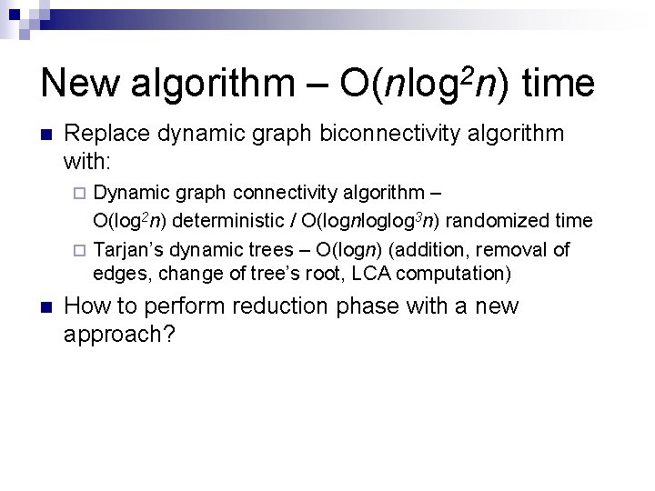 New algorithm – O(nlog 2 n) time n Replace dynamic graph biconnectivity algorithm with: