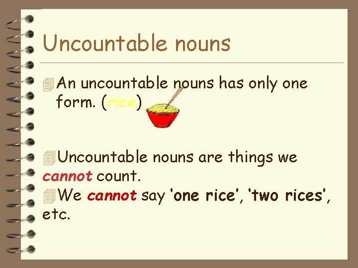 Uncountable nouns 4 An uncountable nouns has only one form. (rice) 4 Uncountable nouns