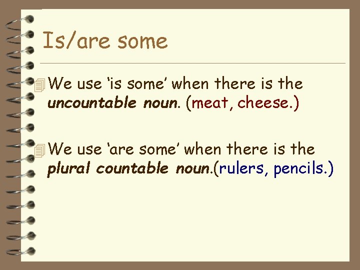 Is/are some 4 We use ‘is some’ when there is the uncountable noun. (meat,