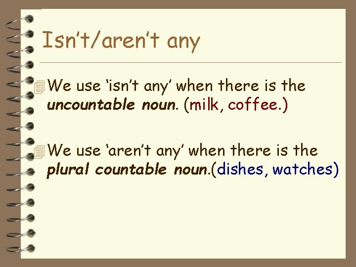 Isn’t/aren’t any 4 We use ‘isn’t any’ when there is the uncountable noun. (milk,
