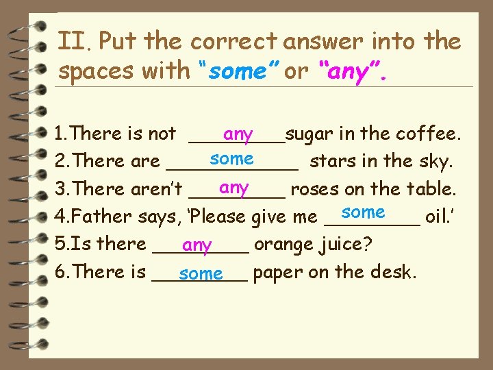 II. Put the correct answer into the spaces with “some” or “any”. 1. There