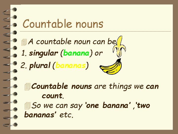 Countable nouns 4 A countable noun can be 1. singular (banana) or 2. plural