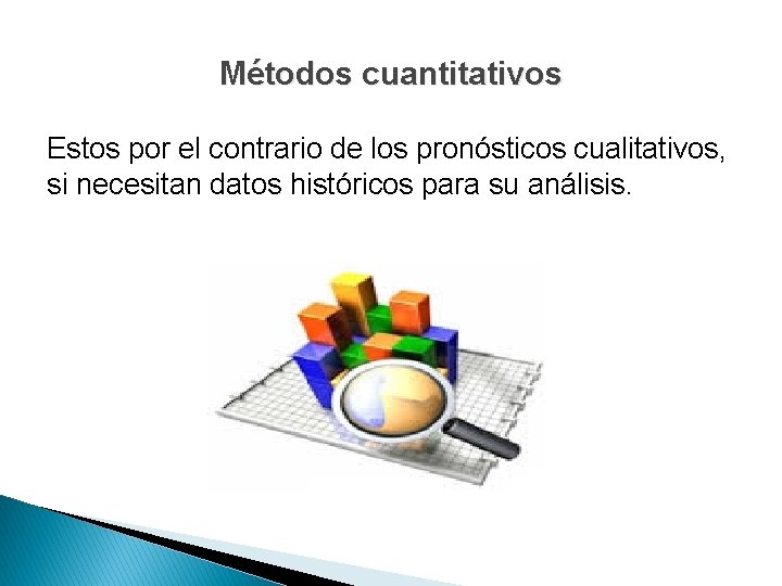 Métodos cuantitativos Estos por el contrario de los pronósticos cualitativos, si necesitan datos históricos