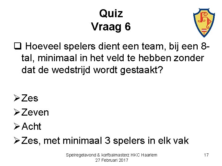 Quiz Vraag 6 q Hoeveel spelers dient een team, bij een 8 tal, minimaal