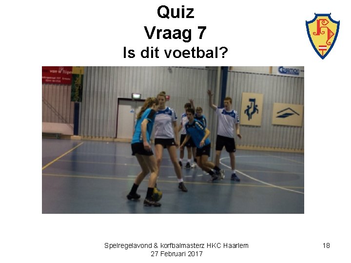 Quiz Vraag 7 Is dit voetbal? Spelregelavond & korfbalmasterz HKC Haarlem 27 Februari 2017
