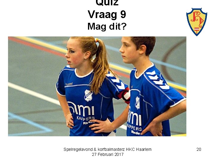 Quiz Vraag 9 Mag dit? Spelregelavond & korfbalmasterz HKC Haarlem 27 Februari 2017 20