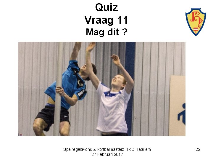 Quiz Vraag 11 Mag dit ? Spelregelavond & korfbalmasterz HKC Haarlem 27 Februari 2017