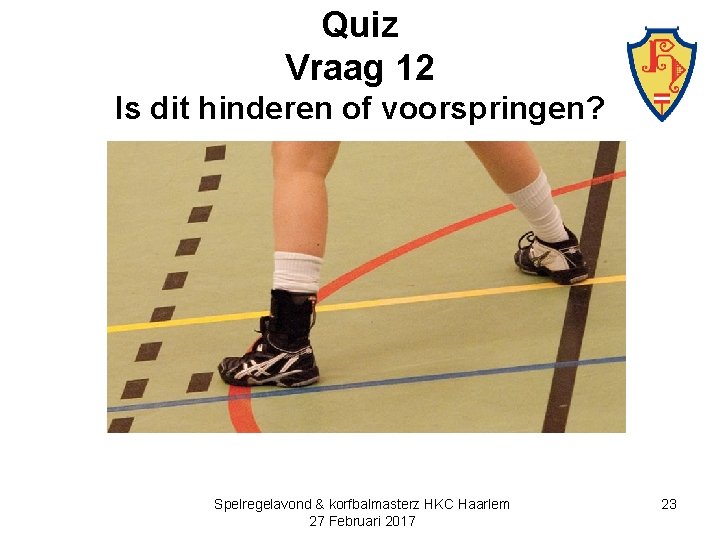Quiz Vraag 12 Is dit hinderen of voorspringen? Spelregelavond & korfbalmasterz HKC Haarlem 27