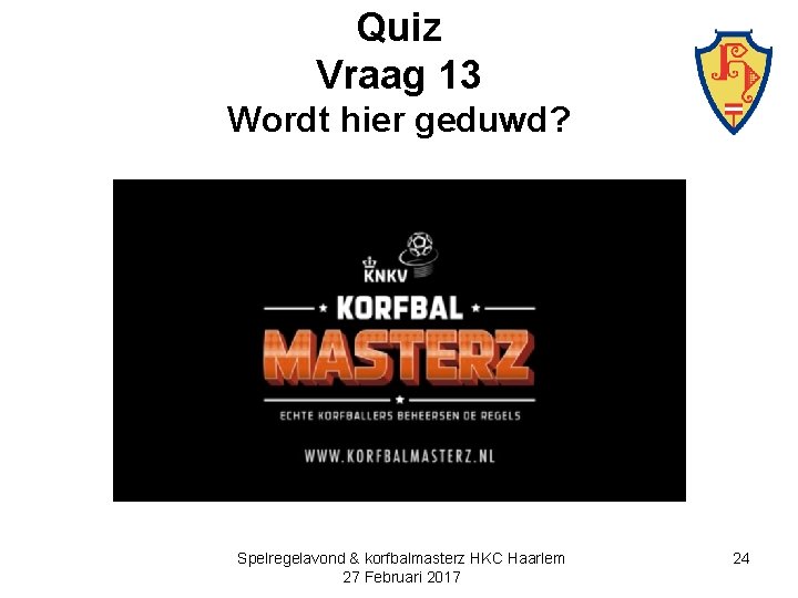 Quiz Vraag 13 Wordt hier geduwd? Spelregelavond & korfbalmasterz HKC Haarlem 27 Februari 2017