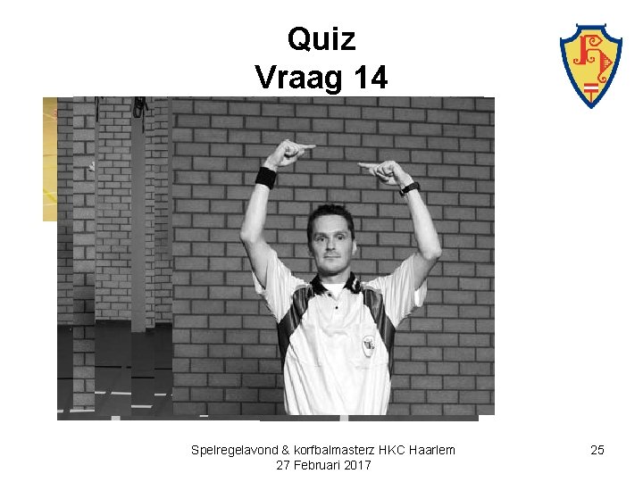 Quiz Vraag 14 Spelregelavond & korfbalmasterz HKC Haarlem 27 Februari 2017 25 
