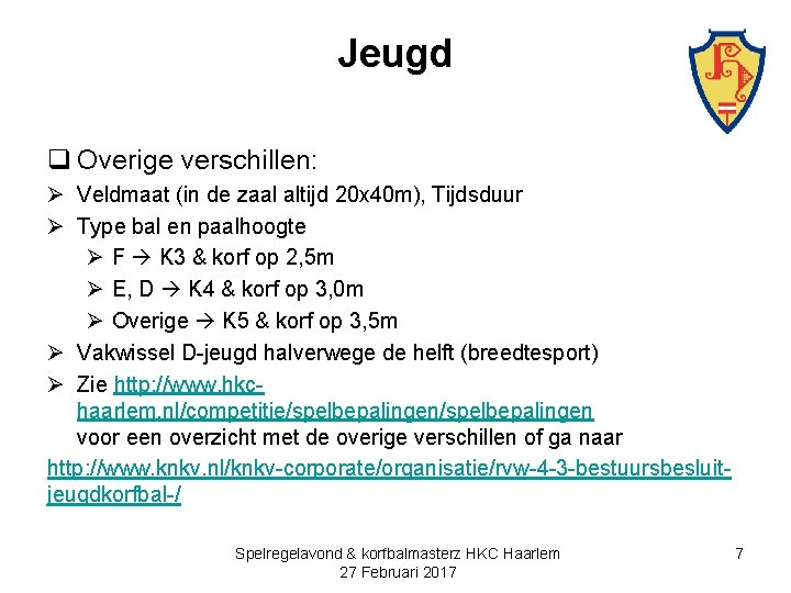Jeugd q Overige verschillen: Ø Veldmaat (in de zaal altijd 20 x 40 m),