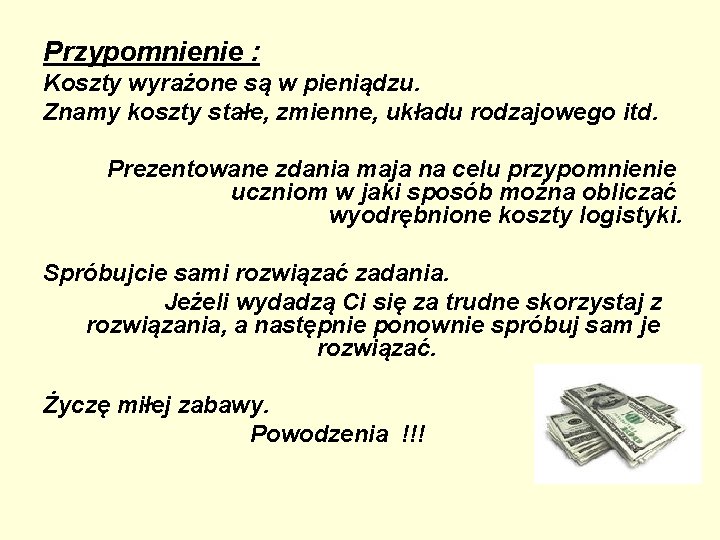 Przypomnienie : Koszty wyrażone są w pieniądzu. Znamy koszty stałe, zmienne, układu rodzajowego itd.