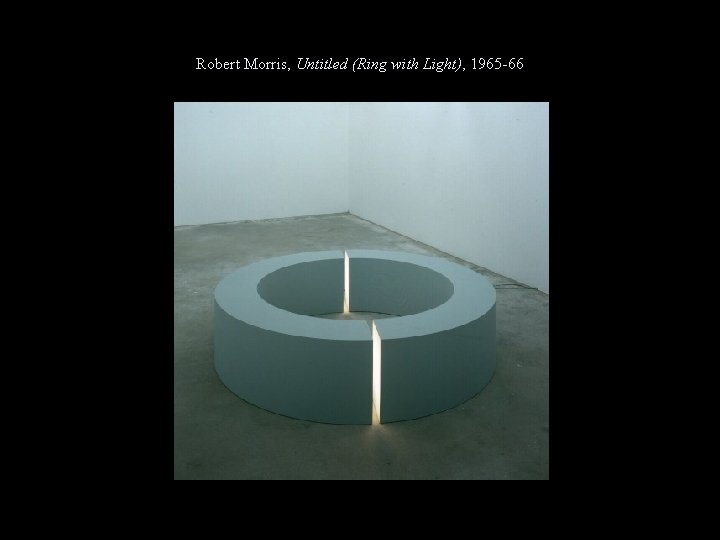 Robert Morris, Untitled (Ring with Light), 1965 -66 