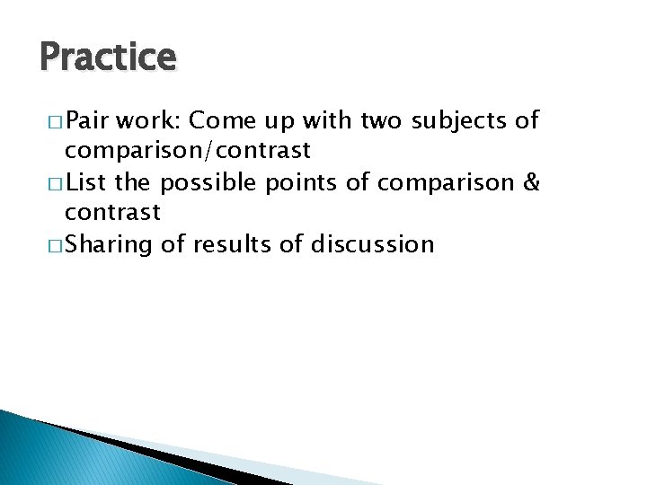 Practice � Pair work: Come up with two subjects of comparison/contrast � List the